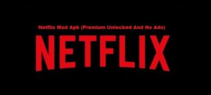 Netflix Mod Apk (Premium Unlocked And No Ads)